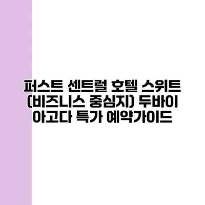 퍼스트 센트럴 호텔 스위트 (비즈니스 중심지) 두바이 아고다 특가 예약가이드