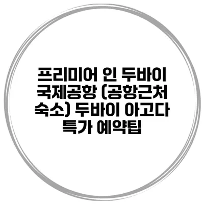 프리미어 인 두바이 국제공항 (공항근처 숙소) 두바이 아고다 특가 예약팁