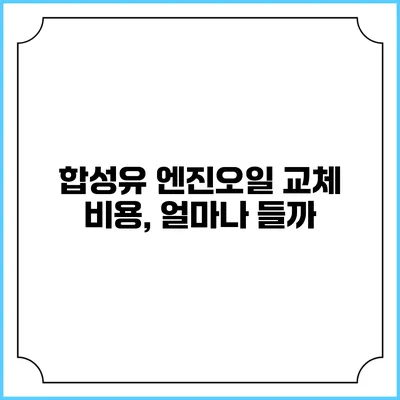 합성유 엔진오일 교체 비용, 얼마나 들까?