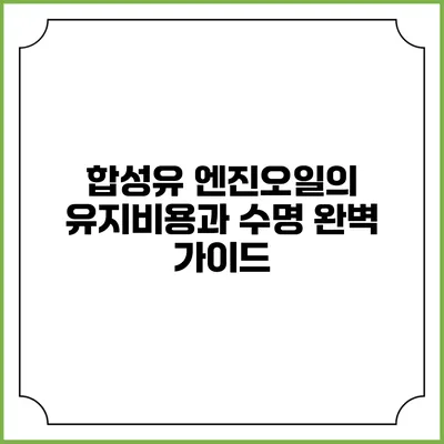 합성유 엔진오일의 유지비용과 수명 완벽 가이드