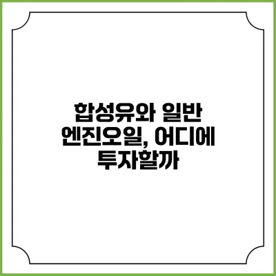 합성유와 일반 엔진오일, 어디에 투자할까?
