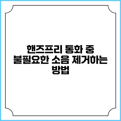 핸즈프리 통화 중 불필요한 소음 제거하는 방법