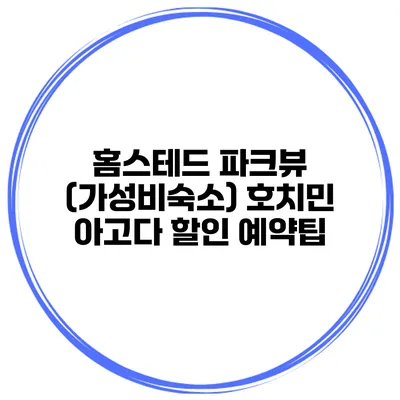 홈스테드 파크뷰 (가성비숙소) 호치민 아고다 할인 예약팁